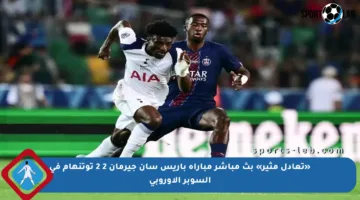 «تعادل مثير» بث مباشر مباراة باريس سان جيرمان 2 2 توتنهام في السوبر الأوروبي